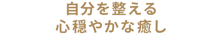 自分を整える、心穏やかな癒し